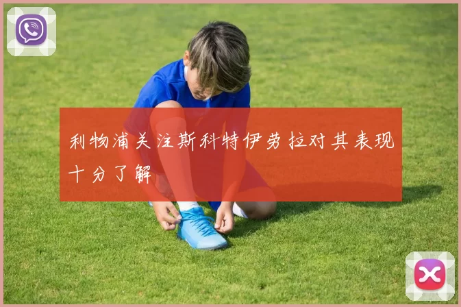 利物浦关注斯科特伊劳拉对其表现十分了解