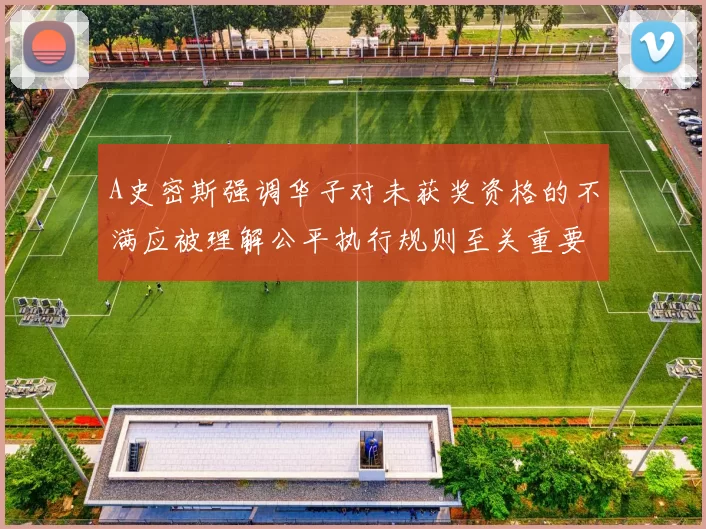 A史密斯强调华子对未获奖资格的不满应被理解公平执行规则至关重要